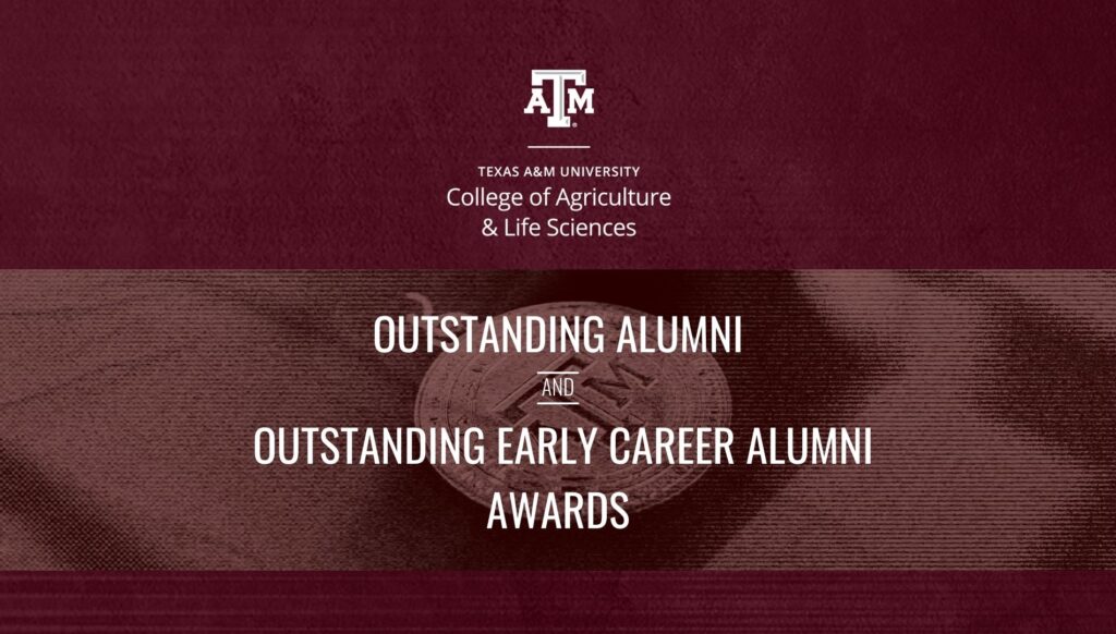 Graphic of Outstanding Alumni and Outstanding Early Career Alumni Awards logo. It is Marron with ATM on the top and the words Texas A&M University College of Agriculture & Life Sciences. The bottom half features a medal with the ATM on it and the words Outstanding Alumni Awards and Outstanding Early Career Alumni Awards